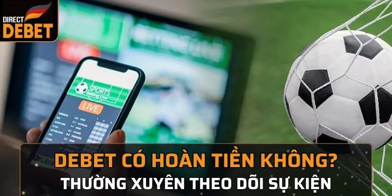 Debet có hoàn tiền không? Thường xuyên theo dõi sự kiện khuyến mãi